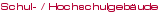 Schul- / Hochschulgebäude